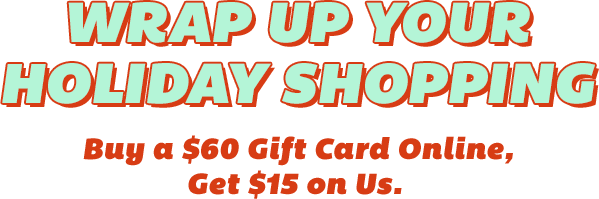 Wrap up your holiday shopping, buy a $60 gift card online, get $15 on us.